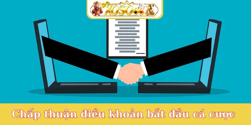 chap-thuan-dieu-khoan-bat-dau-ca-cuoc