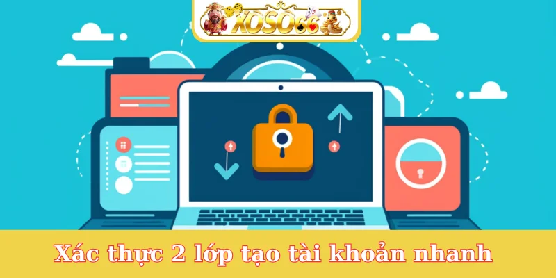 xac-thuc-2-lop-tao-tai-khoan-nhanh